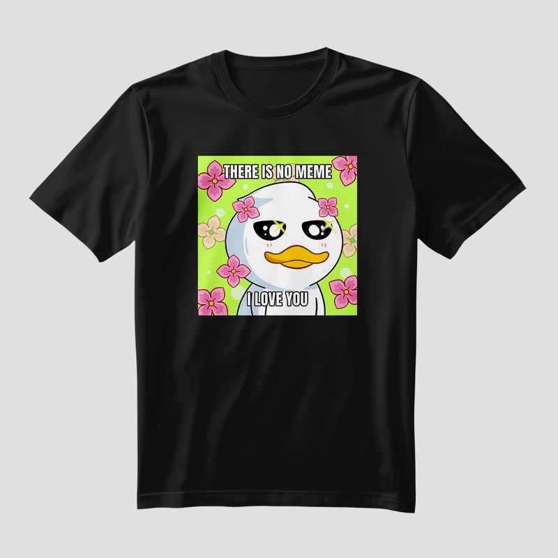 Quacku “There Is No Meme, I Love You” T-Shirt
